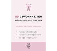 50 Gewohnheiten Die dein Leben leise zerstören: Durchbrich den Kreislauf der Sabotage (Die 50-Essentials-Reihe)