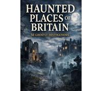 50 Ghostly Destinations to Visit Across England, Scotland, Wales & Northern Ireland