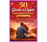 50 Giochi di Coppia per Rafforzare l’Amore - Volume 1: Idee Divertenti e Romantiche per Conoscersi Meglio, Migliorare la Comunicazione e Vivere Momenti Indimenticabili Insieme