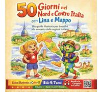 50 GIORNI NEL NORD E CENTRO ITALIA CON LINA E MAPPO - UNA GUIDA ILLUSTRATA PER BAMBINI ALLA SCOPERTA DELLE REGIONI ITALIANE: LIBRO EDUCATIVO E ... IMPARARE DIVERTENDOSI (ITALIA DA SCOPRIRE)