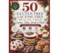 50 Gluten-Free, Lactose-Free & Sugar-Free Christmas Recipes: Festive Cookies, Cakes, Sweets & Holiday Treats for Healthy Christmas Baking and Guilt-Free Indulgence (Eat Well, Feel Better Recipes)