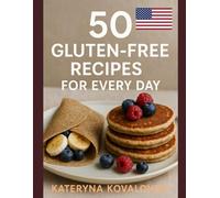 50 Gluten-Free Recipes for Every Day: A Family-Friendly Cookbook