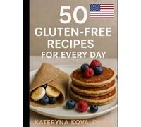 50 Gluten-Free Recipes for Every Day: A Family-Friendly Cookbook