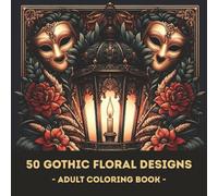 50 GOTHIC FLORAL DESIGNS.: Intricate Gothic Flower Art for Stress Relief and Mindfulness. (Dark Botanicals)