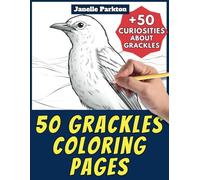 50 Grackles Coloring Pages Book for Kids and Adults: +50 Awesome Facts about these Birds. Coloring Book for Children and Grown-Ups. Color and Learn with Janelle - Animals - Vol. 334
