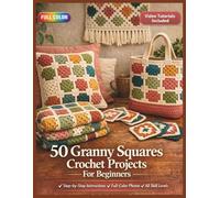 50 GRANNY SQUARES CROCHET PROJECTS FOR BEGINNERS: A Fully Illustrated Step-by-Step Guide to Colorful Yarn Crafts for the Home, Handmade Gifts, and ... Included (50 CRAFTS AND HOBBIES PROJECTS)