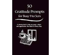 50 Gratitude Prompts For Busy 9 to 5ers Coloring Book: Quick Daily Prompts for Stress Relief, Mindfulness & Mental Reset in Just Minutes a Day