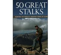 50 Great Stalks: Hunting the World's Greatest Game Up Close