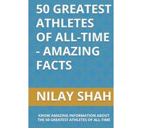 50 GREATEST ATHLETES OF ALL-TIME - AMAZING FACTS: KNOW AMAZING INFORMATION ABOUT THE 50 GREATEST ATHLETES OF ALL-TIME