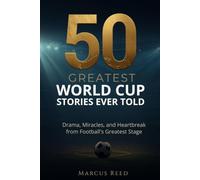 50 Greatest World Cup Stories Ever Told: Drama, Miracles, and Heartbreak from Football's Greatest Stage: 1 (Greatest Soccer Stories)