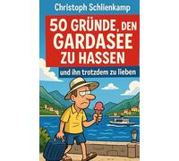 50 Gründe, den Gardasee zu hassen: - und ihn trotzdem zu lieben