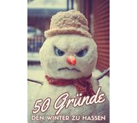 50 Gründe den Winter zu hassen: Eine liebevolle und ironische Abrechnung mit der kältesten Jahreszeit | Geschenkidee für Wintermuffel und Frostbeulen