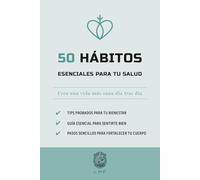 50 Hábitos esenciales para tu salud: Crea una vida más sana día tras día (La serie Los 50 Esenciales)