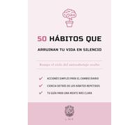 50 Hábitos que Arruinan tu vida en silencio: Rompe el ciclo del autosabotaje oculto