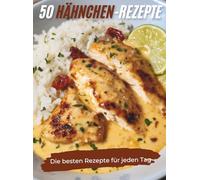 50 Hähnchen Rezepte : Die besten Rezepte für jeden Tag