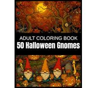 50 Halloween Gnomes: A Whimsical Adult Coloring Book of Enchanted Pumpkins, Spooky Forests, and Mischievous Creatures Wearing Pointy Hats - A Cozy and Creepy Journey Through Fall Magic