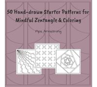 50 Hand-drawn Started Patterns for Mindful Zentangle and Coloring: Simple & Easy Designs to Relax, Unwind, and Spark Creativity