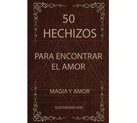 50 Hechizos: para encontrar el amor: Los más poderosos y efectivos