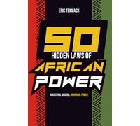 50 HIDDEN LAWS OF AFRICAN POWER: Ancestral Wisdom, Universal Power