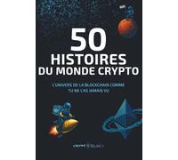 50 Histoires du monde crypto: L’univers de la blockchain comme tu ne l’as jamais vu !