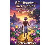 50 Histoires incroyables que vous ignorez sur Gandhi: Des récits méconnus sur l'homme derrière la légende