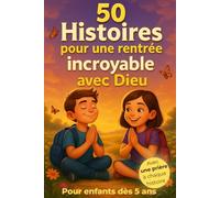 50 histoires pour une rentrée incroyable avec Dieu: Des petites histoires pour transmettre les valeurs chrétiennes avec douceur, à la maison ou au caté