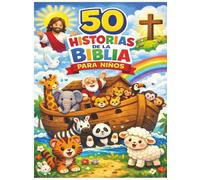 50 Historias de la Biblia Para Niños: Historias Bíblicas Ilustradas para Niños - Cuentos Cristianos para Aprender Fe, Amor y Valores