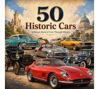 50 Historic Cars: A Picture Book of Cars Through History (The 50 Things Kids Should Know Series)