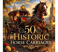50 Historic Horse Carriages: A Beautifully Illustrated Journey Through Royal and Classic Carriages for Preschoolers (The 50 Things Kids Should Know Series)
