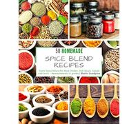 50 Homemade Spice Blend Recipes: Tasty Spice Mixes for Meat Dishes, Fish Meals, Salads and more - measurements in grams