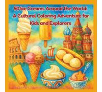 50 Ice Creams Around the World: A Cultural Coloring Adventure for Kids and Explorers: From coconut scoops to icy street snacks - explore the coolest ... and adults (Cultural Wonders Coloring Series)