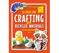50 Ideas for Crafting with Recycled Materials: Fun for Every Season (Every Season Crafts for Kids)