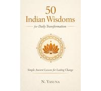 50 Indian Wisdoms for Daily Transformation: Simple Ancient Lessons for Lasting Change