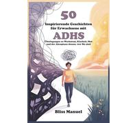50 Inspirierende Geschichten für Erwachsene mit ADHS: Überlegungen zu Wachstum, Klarheit, Mut und der Akzeptanz dessen, wer Sie sind