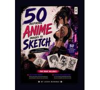 50 Inspiring Anime Images to Sketch: A Beautiful How to Sketchbook with Drawing Prompts, Page Completions, Manga References & Practice Pages