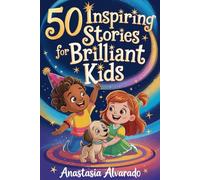 50 Inspiring Stories for Brilliant Kids: A Motivational Collection of Tales About Love, Friendship, Courage, and Self-Belief