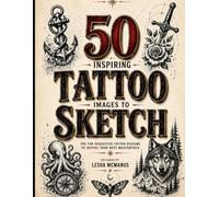 50 Inspiring Tattoo Images to Sketch: The Ultimate Sketchbook Gift for Ink Lovers, Artist & Creative Minds