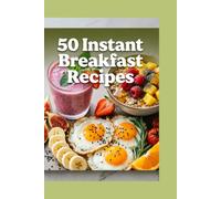 50 Instant Healthy Breakfast Recipes: Quick, Easy, and Nutritious Morning Meals for Busy People, Weight Loss, and Meal Prep