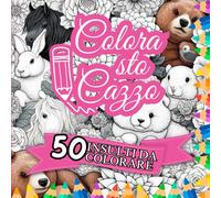 50 INSULTI DA COLORARE PER ADULTI: COLORA STO CaZzO! PAROLACCE Divertenti da Colorare con Creatività e UMORISMO. Perfetto per Rilassarsi e Divertirsi!