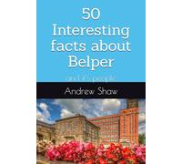 50 Interesting facts about Belper: and it's people