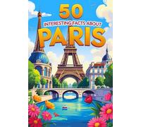 50 Interesting Facts About Paris: A Journey Through the City of Light, Culture, and Timeless Beauty.