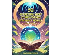 50 INTERESTING SHORT STORIES FOR KIDS WITH GREAT MORALS: 50 FANTASY THEMED SHORT STORIES TO KEEP YOUR KIDS ENTERTAINED AND HELP THEM LEARN GOOD MORALS