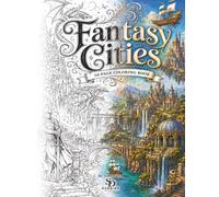 50 Intricate Fantasy City Illustrations: Enter a world of magical architecture, floating castles, hidden streets, enchanted towers and impossible cities.