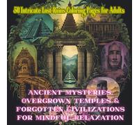 50 Intricate Lost Ruins Coloring Pages for Adults: Ancient Mysteries, Overgrown Temples & Forgotten Civilizations for Mindful Relaxation