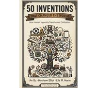 50 Inventions That Changed the World: How Human Ingenuity Transformed Civilization (Icons of the World Collection)