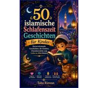 50 islamische SchlafenszeitGeschichten für Kinder: Herzerwärmende Geschichten, die Glauben, Charakterstärke und Liebe zu Allah fördern