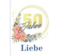 50 Jahre Liebe - Gästebuch zur Goldenen Hochzeit: Eine bleibende Erinnerung an Wünsche und besondere Momente - mit Blankoseiten für persönliche Worte, Zeichnungen und Fotos