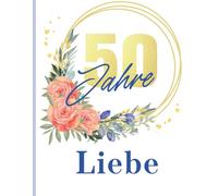 50 Jahre Liebe - Gästebuch zur Goldenen Hochzeit: Eine bleibende Erinnerung an Wünsche und besondere Momente - mit Blankoseiten für persönliche Worte, Zeichnungen und Fotos