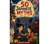 50 Japanese Myths for Kids Ages 4-10: Ancient Gods, Magical Creatures, Brave Heroes, and Timeless Legends from Japan Retold for Young Readers