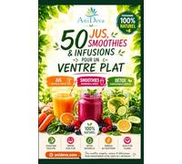 50 JUS, SMOOTHIES & INFUSIONS POUR UN VENTRE PLAT: Le guide pratique et naturel pour éliminer les ballonnements, brûler les graisses abdominales et retrouver votre légèreté au quotidien.